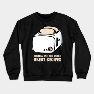 Toast - Follow Me For More Great Recipes Crewneck Sweatshirt